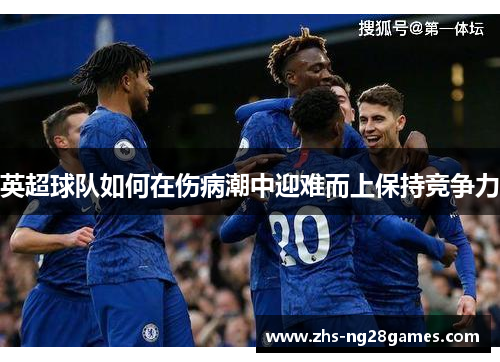 英超球队如何在伤病潮中迎难而上保持竞争力 英超球队如何在伤病潮中迎难而上保持竞争力